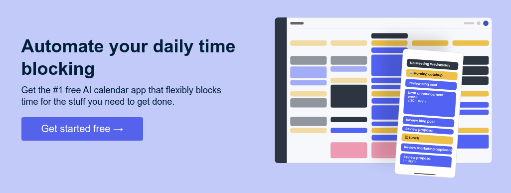 Automate your daily time blocking Get the #1 free AI calendar app that flexibly blocks time for the stuff you need to get done.