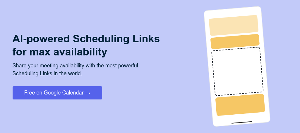 AI-powered Scheduling Links for max availability   Share your meeting availability with the most powerful Scheduling Links in the world.