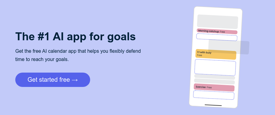 The #1 AI app for goals   Get the free AI calendar app that helps you flexibly defend time to reach your goals.