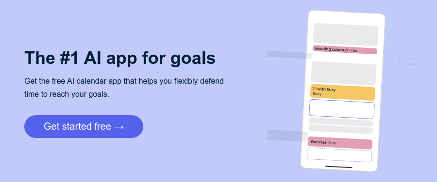 The #1 AI app for goals   Get the free AI calendar app that helps you flexibly defend time to reach your goals.